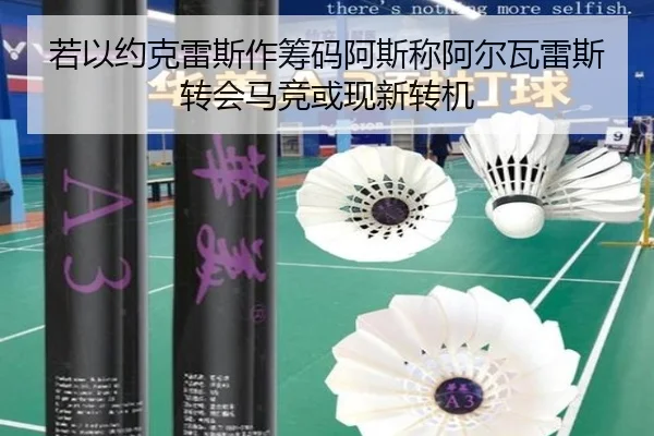 若以约克雷斯作筹码阿斯称阿尔瓦雷斯转会马竞或现新转机
